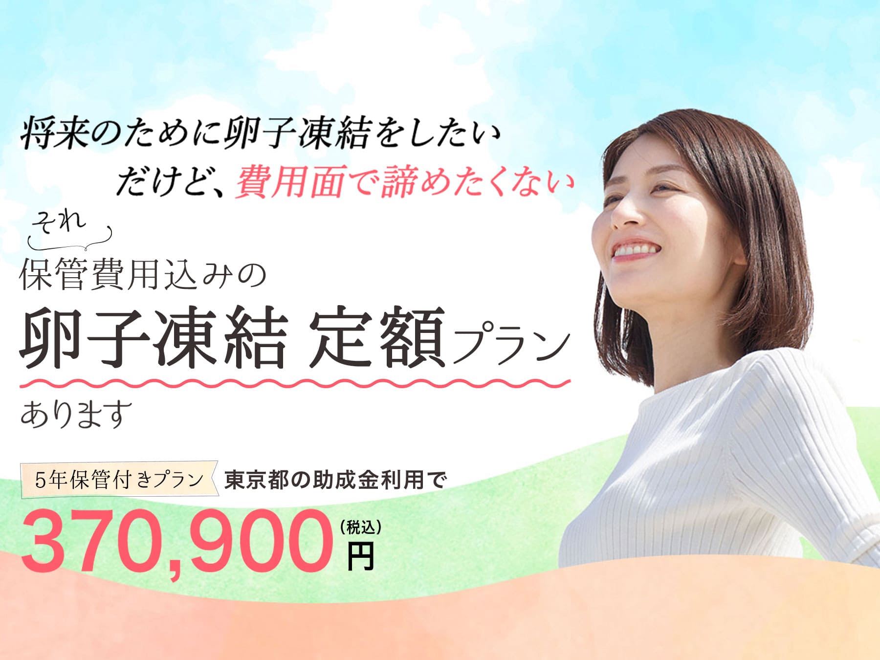 卵子凍結 5年保管付きプラン 東京都助成金の利用で、370,900円（税込）